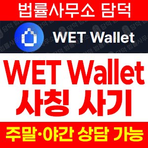보험금(WET Wallet) 사기 피해 정보 · 담덕법률사무소